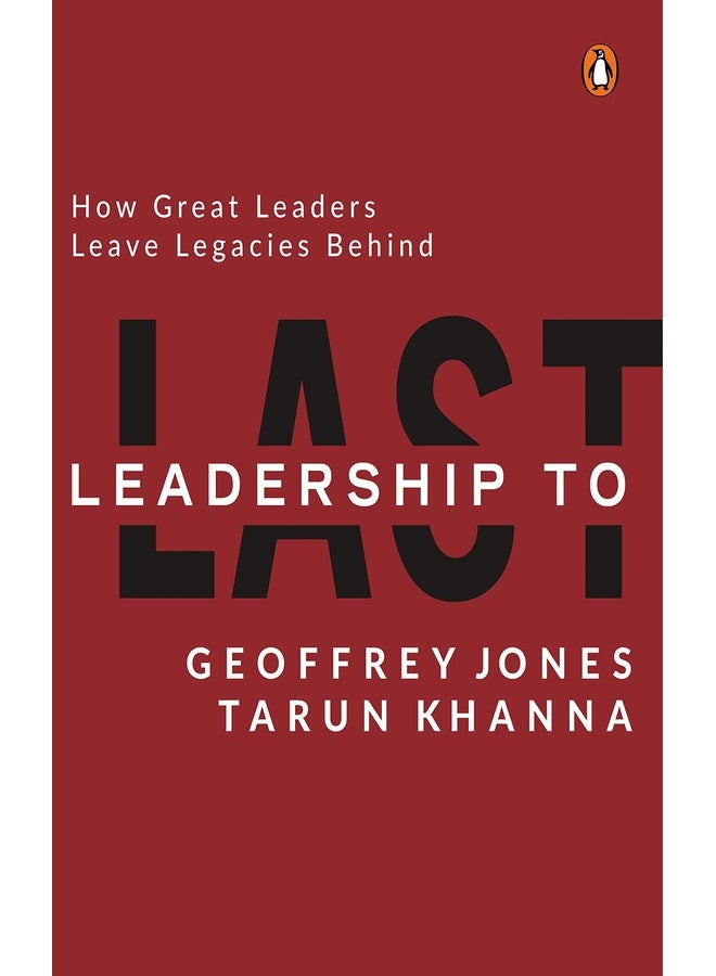 Leadership to Last: How Great Leaders Leave Legacies Behind